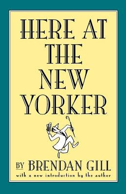 Here at the New Yorker by Gill, Brendan