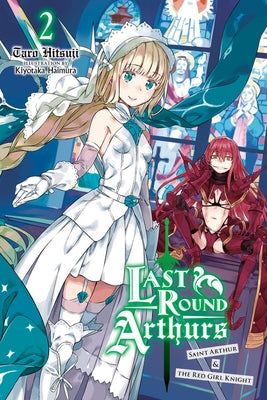 Last Round Arthurs, Vol. 2 (Light Novel): Saint Arthur & the Red Girl Knight by Hitsuji, Taro