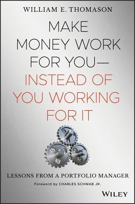Make Money Work for You--Instead of You Working for It: Lessons from a Portfolio Manager by Thomason, William