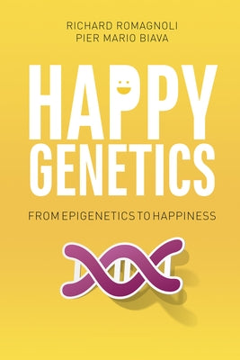 Happy Genetics: From Epigenetics to Happiness by Biava, Pier Mario