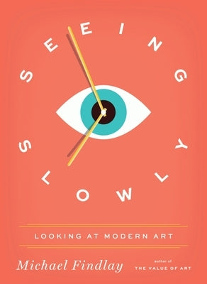 Seeing Slowly: Looking at Modern Art by Findlay, Michael