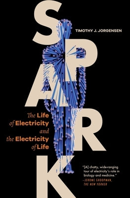 Spark: The Life of Electricity and the Electricity of Life by Jorgensen, Timothy J.