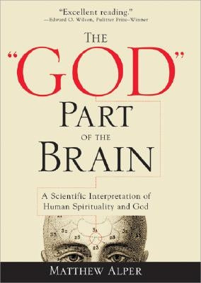 The "God" Part of the Brain: A Scientific Interpretation of Human Spirituality and God by Alper, Matthew