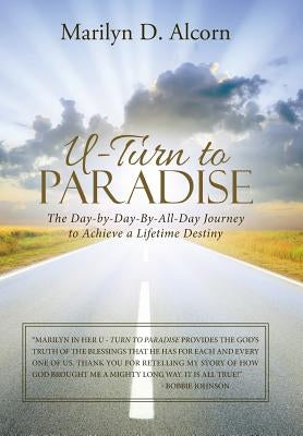 U-Turn to Paradise: The Day-By-Day-By-All-Day Journey to Achieve a Lifetime Destiny by Alcorn, Marilyn D.