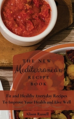 The New Mediterranean Recipe Book: Fit and Healthy Everyday Recipes To Improve Your Health and Live Well by Russell, Alison