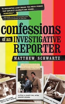 Confessions of an Investigative Reporter by Schwartz, Matthew