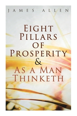 Eight Pillars of Prosperity & As a Man Thinketh by Allen, James