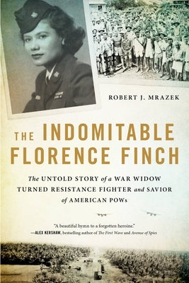 The Indomitable Florence Finch: The Untold Story of a War Widow Turned Resistance Fighter and Savior of American POWs by Mrazek, Robert J.