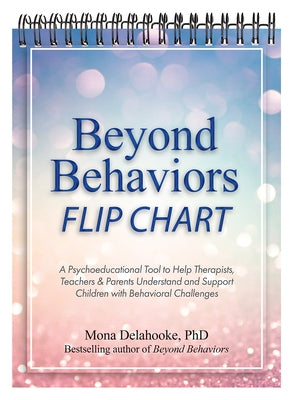 Beyond Behaviors Flip Chart: A Psychoeducational Tool to Help Therapists, Teachers & Parents Understand and Support Children with Behavioral Change by Delahooke, Mona