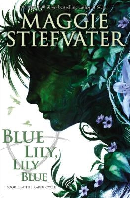 Blue Lily, Lily Blue (the Raven Cycle, Book 3), Volume 3 by Stiefvater, Maggie