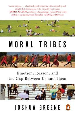 Moral Tribes: Emotion, Reason, and the Gap Between Us and Them by Greene, Joshua