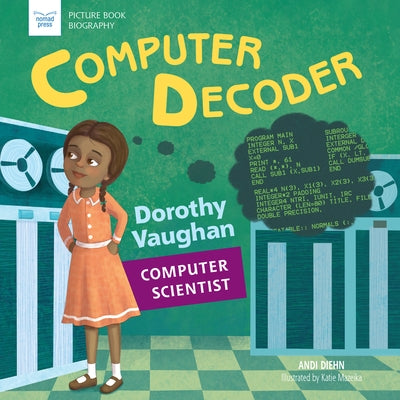 Computer Decoder: Dorothy Vaughan, Computer Scientist by Diehn, Andi