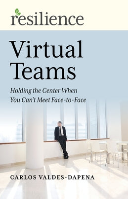 Virtual Teams: Holding the Center When You Can't Meet Face-To-Face by Valdes-Dapena, Carlos