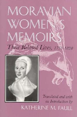 Moravian Women's Memoirs: Related Lives, 1750-1820 by Faull, Katherine M.