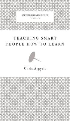 Teaching Smart People How to Learn by Argyris, Chris