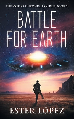 Battle for Earth: The Vaedra Chronicles Series Book 5 by López, Ester