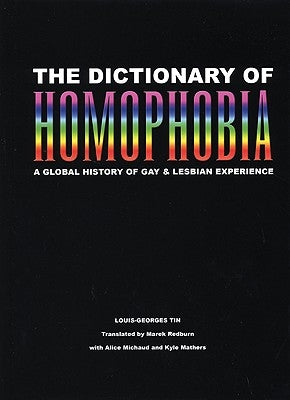 The Dictionary of Homophobia: A Global History of Gay & Lesbian Experience by Tin, Louis-Georges