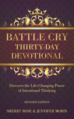 Battle Cry Thirty-Day Devotional: Discover the Life-Changing Power of Intentional Thinking by Morin, Jennifer