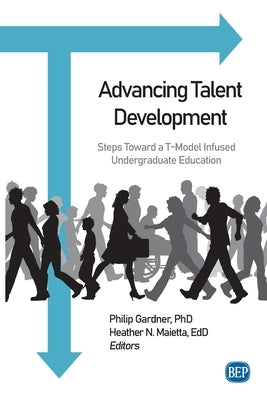 Advancing Talent Development: Steps Toward a T-Model Infused Undergraduate Education by Gardner, Philip