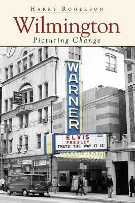 Wilmington: Picturing Change by Rogerson, Harry