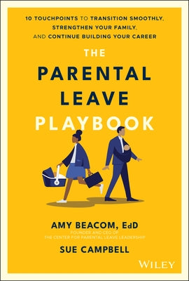 The Parental Leave Playbook: 10 Touchpoints to Transition Smoothly, Strengthen Your Family, and Continue Building Your Career by Beacom, Amy