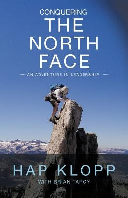 Conquering the North Face: An Adventure in Leadership by Klopp, Hap