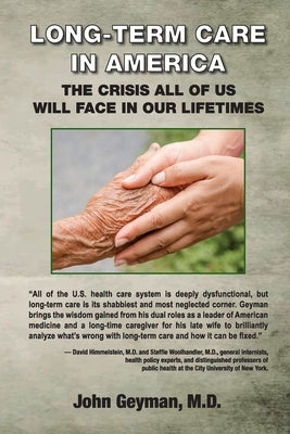 Long-Term Care in America: The Crisis All of Us Will Face in Our Lifetimes by Geyman, M. D. John P.