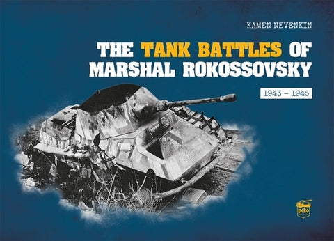 The Tank Battles of Marshal Rokossovsky: 1943-1945 by Nevenkin, Kamen