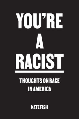 You're A Racist: Thoughts on Race in America by Fish, Nate