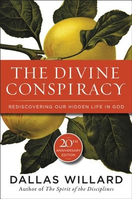 The Divine Conspiracy: Rediscovering Our Hidden Life in God by Willard, Dallas