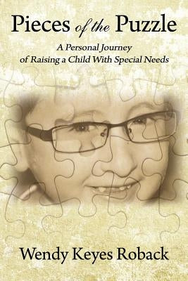 Pieces of the Puzzle: A Personal Journey of Raising a Child With Special Needs by Roback, Wendy Keyes