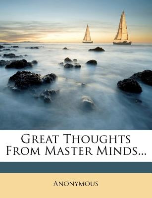Great Thoughts from Master Minds... by Anonymous