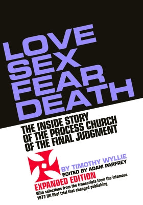 Love Sex Fear Death: The Inside Story of the Process Church of the Final Judgment -- Expanded Edition by Wyllie, Timothy