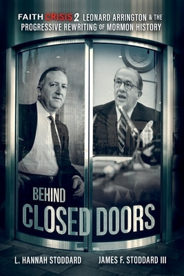 Faith Crisis Vol. 2 - Behind Closed Doors: Leonard Arrington & the Progressive Rewriting of Mormon History by Stoddard, L. Hannah
