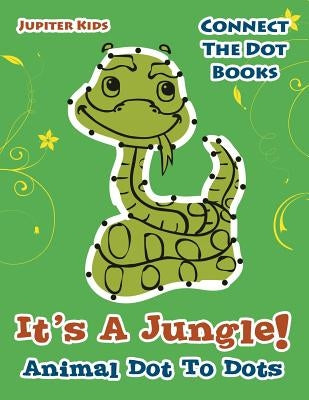 Its A Jungle! Animal Dot To Dots: Connect The Dot Books by Jupiter Kids
