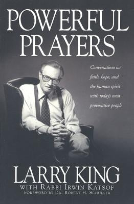 Powerful Prayers: Conversations on Faith, Hope, and the Human Spirit with Today's Most Provocative People by King, Larry