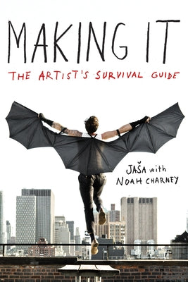 Making It: The Artist's Survival Guide by Charney, Noah