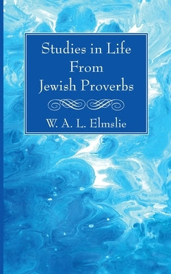 Studies in Life From Jewish Proverbs by Elmslie, W. A. L.