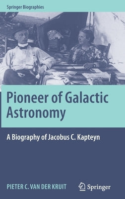 Pioneer of Galactic Astronomy: A Biography of Jacobus C. Kapteyn by Van Der Kruit, Pieter C.