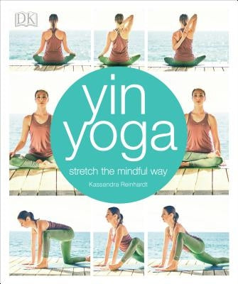 Yin Yoga: Stretch the Mindful Way by Reinhardt, Kassandra
