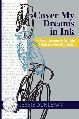 Cover My Dreams in Ink: A Son's Unbearable Solitude A Mother's Unending Quest by Dunleavy, Jessie