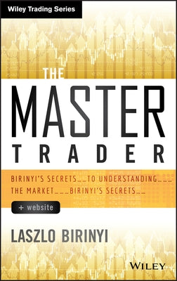 The Master Trader, + Website: Birinyi's Secrets to Understanding the Market by Birinyi, Laszlo