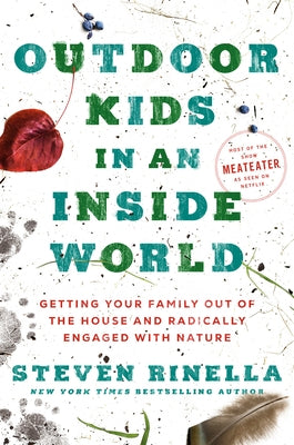 Outdoor Kids in an Inside World: Getting Your Family Out of the House and Radically Engaged with Nature by Rinella, Steven