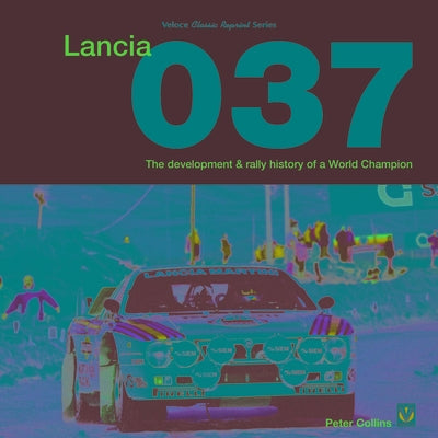 Lancia 037: The Development and Rally History of a World Champion by Collins, Peter