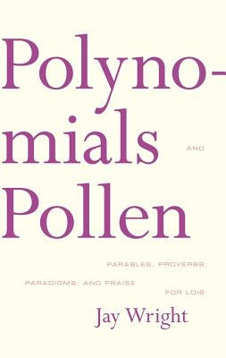 Polynomials and Pollen: Parables, Proverbs, Paradigms and Praise for Lois by Wright, Jay