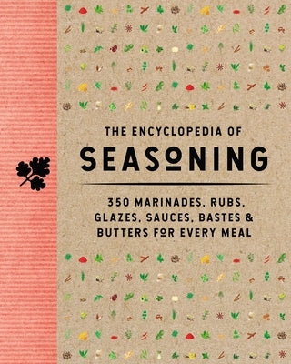 The Encyclopedia of Seasoning: 350 Marinades, Rubs, Glazes, Sauces, Bastes and Butters for Every Meal by The Coastal Kitchen