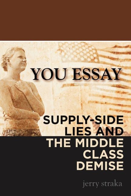 You Essay: Supply-Side Lies and the Middle Class Demise by Straka, Jerry