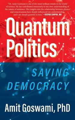 Quantum Politics: Saving Democracy by Goswami, Phd Amit