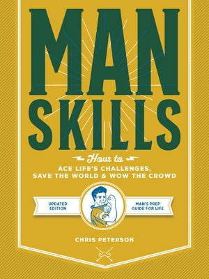 Manskills: Updated Edition: How to Ace Life's Challenges, Save the World, and Wow the Crowd by Peterson, Chris