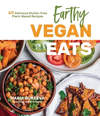 Earthy Vegan Eats: 60 Delicious Gluten-Free Plant-Based Recipes by Gureeva, Maria